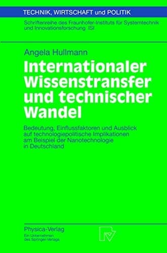 Internationaler Wissenstransfer und Technischer Wandel Bedeutung, Einflussfaktoren und Ausblick auf technologiepolitische Implikationen am Beispiel der Nanotechnologie in Deutschland