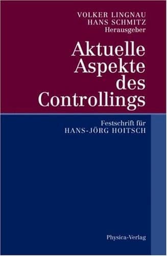 Aktuelle Aspekte des Controllings Festschrift für Hans-Jörg Hoitsch
