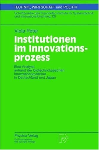 Institutionen im Innovationsprozess eine Analyse anhand der biotechnologischen Innovationssysteme in Deutschland und Japan ; mit 44 Tab