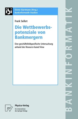 Die Wettbewerbspotenziale von Bankmergern eine geschäftsfeldspezifische Untersuchung anhand des Resource-based View ; mit 19 Tabellen