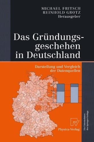 Das Gründungsgeschehen in Deutschland Darstellung und Vergleich der Datenquellen ; mit 42 Tabellen