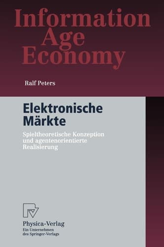 Elektronische Märkte Spieltheoretische Konzeption und agentenorientierte Realisierung