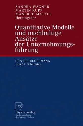 Quantitative Modelle und nachhaltige Ansätze der Unternehmungsführung Günter Beuermann zum 65. Geburtstag ; mit 16 Tabellen