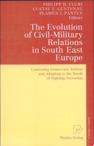 The Evolution of Civil-Military Relations in South East Europe Continuing Democratic Reform and Adapting to the Needs of Fighting Terrorism