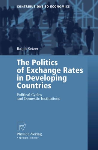 The Politics of Exchange Rates in Developing Countries: Political Cycles and Domestic Institutions (Contributions to Economics)