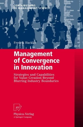 Management of Convergence in Innovation Strategies and Capabilities for Value Creation Beyond Blurring Industry Boundaries