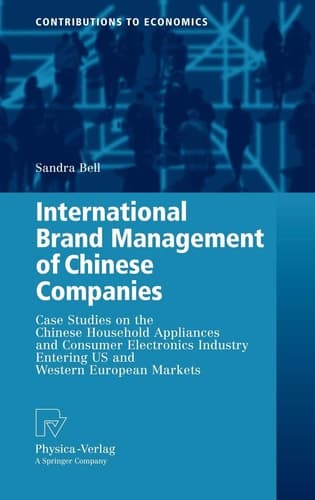 International Brand Management of Chinese Companies: Case Studies on the Chinese Household Appliances and Consumer Electronics Industry Entering US ... European Markets (Contributions to Economics)