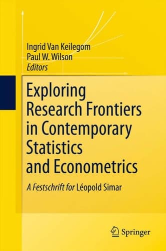 Exploring Research Frontiers in Contemporary Statistics and Econometrics A Festschrift for Léopold Simar
