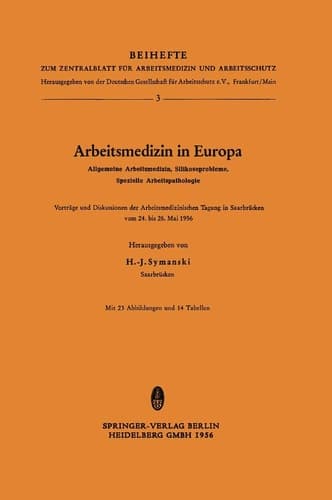Arbeitsmedizin in Europa, Allgemeine Arbeitsmedizin, Silikoseprobleme, Spezielle Arbeitspathologie Vorträge und Diskussionen der Arbeitsmedizinischen Tagung in Saarbrücken vom 24. bis 26. Mai 1956