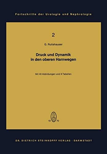 Druck und Dynamik in den oberen Harnwegen Bewegungs- und Transportvorgänge im Nierenbecken und Harnleiter unter Berücksichtigung klinischer und tierexperimenteller Untersuchungsergebnisse