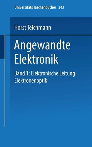 Angewandte Elektronik Band 1: Elektronische Leitung Elektronenoptik