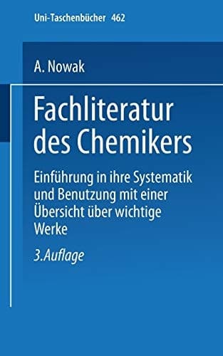 Fachliteratur des Chemikers Einführung in ihre Systematik und Benutzung mit einer Übersicht über wichtige Werke