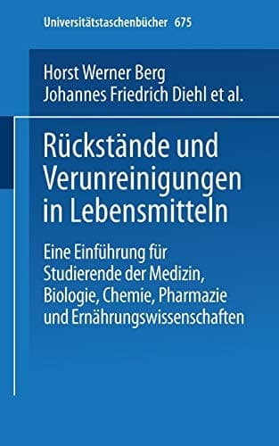 Rückstände und Verunreinigungen in Lebensmitteln Eine Einführung für Studierende der Medizin, Biologie, Chemie, Pharmazie und Ernährungswissenschaft
