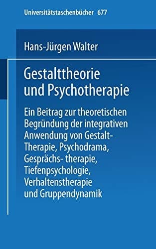 Gestalttheorie und Psychotherapie Ein Beitrag zur theoretischen Begründung der integrativen Anwendung von Gestalt-Therapie, Psychodrama, Gesprächstherapie, Tiefenpsychologie, Verhaltenstherapie und Gruppendynamik