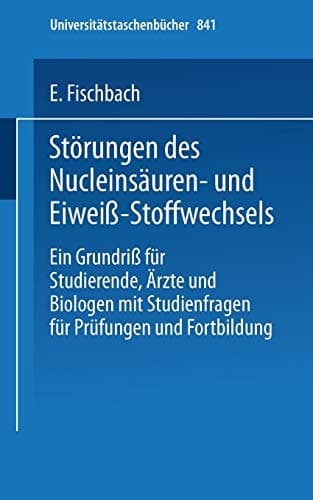 Störungen des Nucleinsäuren- und Eiweiß-Stoffwechsels Ein Grundriß für Studierende, Ärzte und Biologen mit Studienfragen für Prüfung und Fortbildung