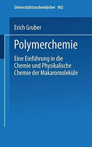 Polymerchemie Eine Einführung in die Chemie und Physikalische Chemie der Makromoleküle