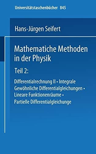Mathematische Methoden in der Physik Teil 2: Differentialrechnung II · Integrale · Gewöhnliche Differentialgleichungen · Lineare Funktionenräume · Partielle Differentialgleichungen