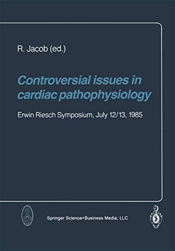 Controversial issues in cardiac pathophysiology Erwin Riesch Symposium, July 12/13, 1985