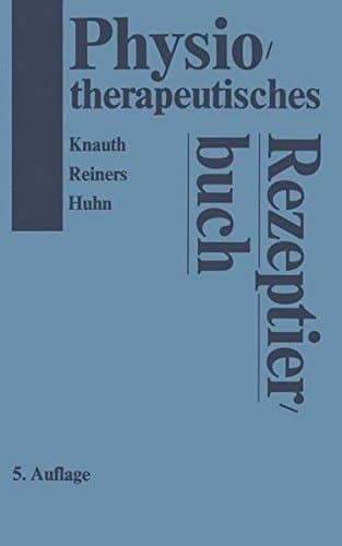 Physiotherapeutisches Rezeptierbuch Vorschläge für physiotherapeutische Verordnungen