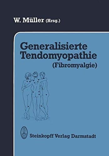 Generalisierte Tendomyopathie (Fibromyalgie) Vorträge anläßlich des Symposions über Generalisierte Tendomyopathie (Fibromyalgie) 27.–30. Juni 1990 in Bad Säckingen (D)/Rheinfelden (CH)