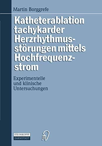 Katheterablation tachykarder Herzrhythmusstörungen mittels Hochfrequenzstrom Experimentelle und klinische Untersuchungen