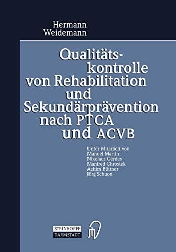 Qualitätskontrolle von Rehabilitation und Sekundärprävention nach PTCA und ACVB Evaluation der Ergebnisqualität von Anschlußheilbehandlungen (AHB) nach Koronarangioplastie oder Myokardrevaskularisation mit mehrjähriger Verlaufskontrolle