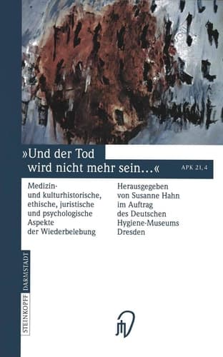 Und der Tod wird nicht mehr sein ... Medizin- und kulturhistorische, ethische, juristische und psychologische Aspekte der Wiederbelebung