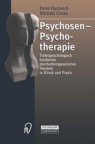 Psychosen - Psychotherapie tiefenpsychologisch fundiertes psychotherapeutisches Handeln in Klinik und Praxis