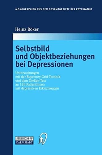 Selbstbild und Objektbeziehungen bei Depressionen: Untersuchungen mit der Repertory Grid-Technik und dem Gießen-Test an 139 PatientInnen mit ... der Psychiatrie) (German Edition)