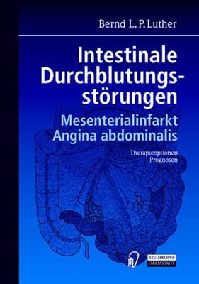 Intestinale Durchblutungsstörungen Mesenterialinfarkt, Angina abdominalis, Therapieoptionen, Prognosen ; mit 23 Tabellen