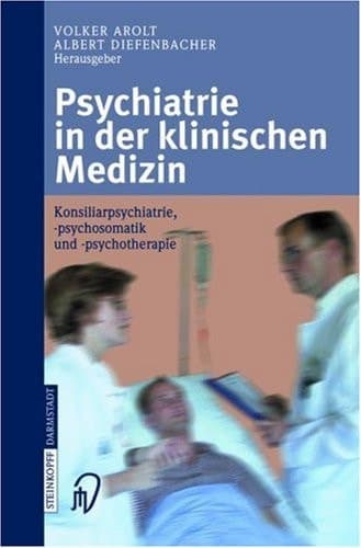 Psychiatrie in der klinischen Medizin Konsiliarpsychiatrie, -psychosomatik und -psychotherapie ; mit 102 Tabellen