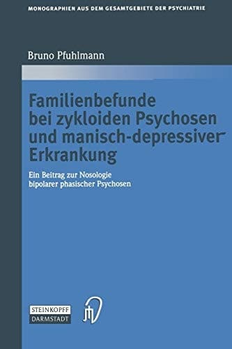 Familienbefunde Bei Zykloiden Psychosen Und Manisch-Depressiver Erkrankung Ein Beitrag Zur Nosologie Bipolarer Phasischer Psychosen