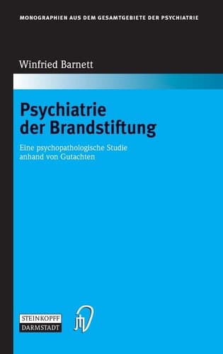 Psychiatrie der Brandstiftung Eine psychopathologische Studie anhand von Gutachten