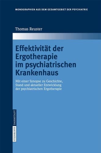 Effektivität der Ergotherapie im psychiatrischen Krankenhaus Mit einer Synopse zu Geschichte, Stand und aktueller Entwicklung der psychiatrischen Ergotherapie