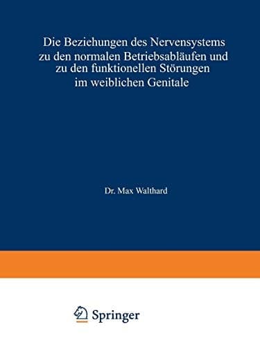 Die Beziehungen des Nervensystems zu den normalen Betriebsabläufen und zu den funktionellen Störungen im weiblichen Genitale (Handbuch der Gynäkologie, 11) (German Edition)