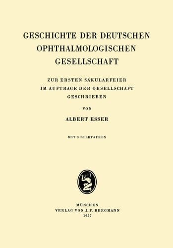Geschichte der Deutschen Ophthalmologischen Gesellschaft Zur Ersten Säkularfeier im Auftrage der Gesellschaft Geschrieben