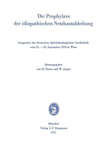 Die Prophylaxe der idiopathischen Netzhautabhebung Symposion der Deutschen Ophthalmologischen Gesellschaft vom 21.–23. September 1970 in Wien