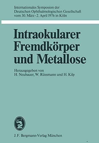 Intraokularer Fremdkörper und Metallose Internationales Symposion der Deutschen Ophthalmologischen Gesellschaft vom 30. März – 2. April 1976 in Köln