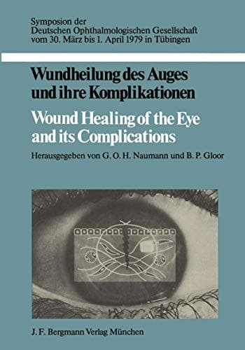 Wundheilung des Auges und ihre Komplikationen / Wound Healing of the Eye and its Complications Symposion der Deutschen Ophthalmologischen Gesellschaft vom 30. März bis 1. April 1979 in Tübingen