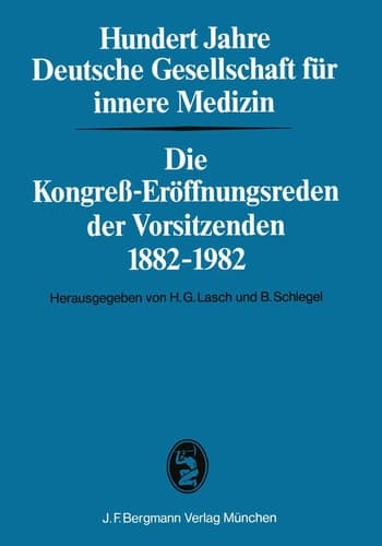 Hundert Jahre Deutsche Gesellschaft für innere Medizin Die Kongreß-Eröffnungsreden der Vorsitzenden 1882–1982