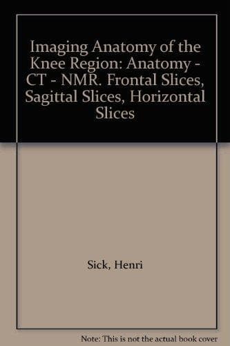 Imaging Anatomy of the Knee Region Anatomy-CT-NMR, Frontal Slices, Sagittal Slices, Horizontal Slices