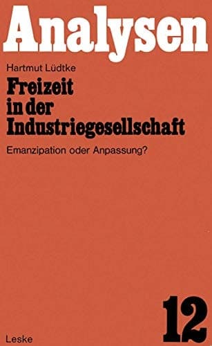 Freizeit in der Industriegesellschaft Emanzipation oder Anpassung?