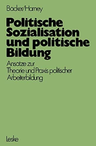 Politische Sozialisation und politische Bildung Ansätze zur pädagogischen Theorie und Praxis politischer Arbeiterbildung