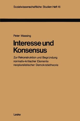 Interesse und Konsensus: Zur Rekonstruktion und Begründung normativ-kritischer Elemente neopluralistischer Demokratietheorie (Sozialwissenschaftliche Studien, 16) (German Edition)