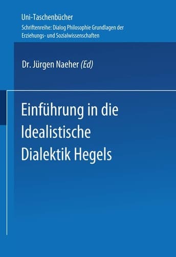 Einführung in die Idealistische Dialektik Hegels: Lehr-/Lerntext (Universitätstaschenbücher, 2809) (German Edition)