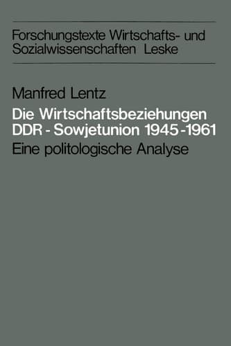 Die Wirtschaftsbeziehungen DDR ― Sowjetunion 1945–1961: Eine politologische Analyse (Forschungstexte Wirtschafts- und Sozialwissenschaften, 1) (German Edition)