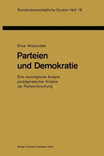 Parteien und Demokratie: Eine soziologische Analyse paradigmatischer Ansätze der Parteienforschung (Sozialwissenschaftliche Studien, 18) (German Edition)