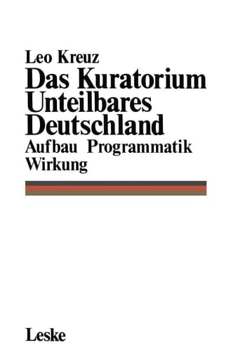 Das Kuratorium Unteilbares Deutschland: Aufbau Programmatik Wirkung (German Edition)