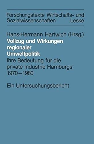 Vollzug und Wirkungen regionaler Umweltpolitik Ihre Bedeutung für die private Industrie Hamburgs 1970–1980