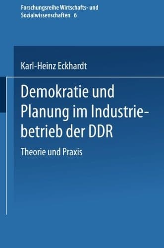 Demokratie und Planung im Industriebetrieb der DDR: Theorie und Praxis (Forschungstexte Wirtschafts- und Sozialwissenschaften, 6) (German Edition)